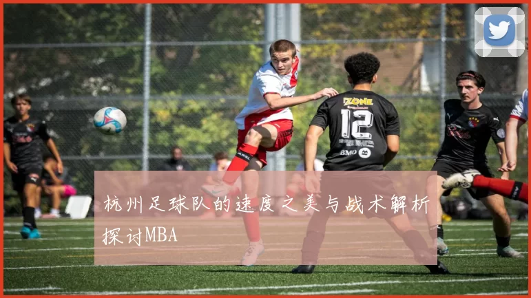 杭州足球队的速度之美与战术解析探讨MBA
