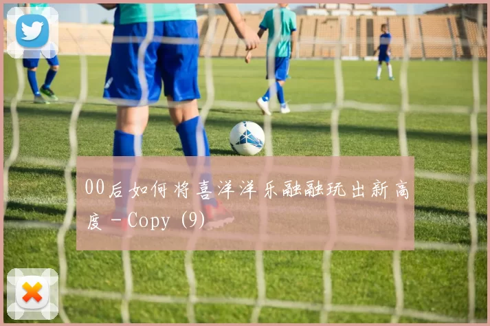 00后如何将喜洋洋乐融融玩出新高度 - Copy (9)