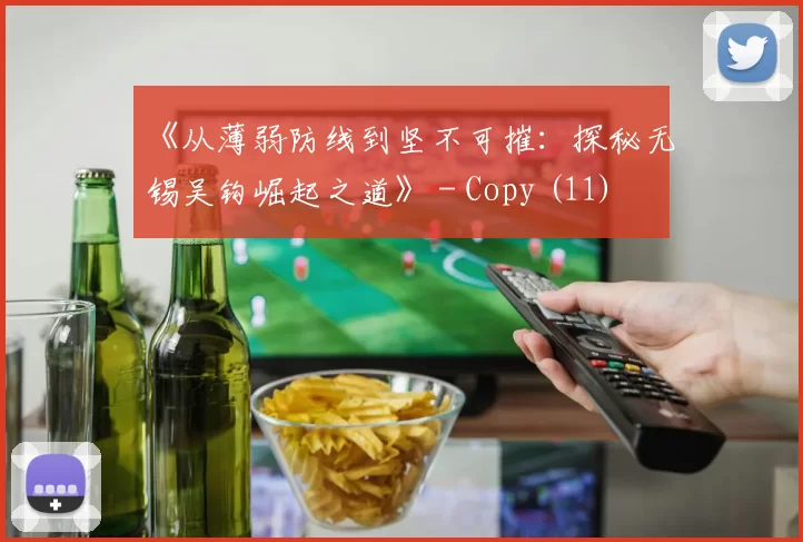 《从薄弱防线到坚不可摧：探秘无锡吴钩崛起之道》 - Copy (11)